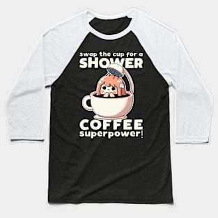 Swap The Cup For Shower Coffee Superpower Baseball T-Shirt